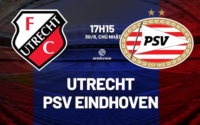 Nhận định bóng đá Utrecht vs PSV Eindhoven 17h15 ngày 30/8 (VĐQG Hà Lan 2026/27)
