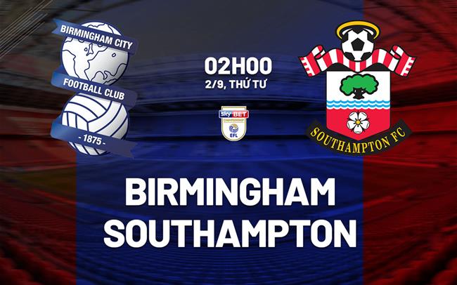 Nhận định Birmingham vs Southampton (2h00 ngày 2/9): Khó lường