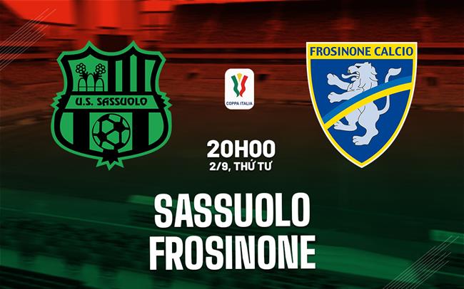 Nhận định Sassuolo vs Frosinone (20h00 ngày 2/9): Vé đi tiếp cho ai?