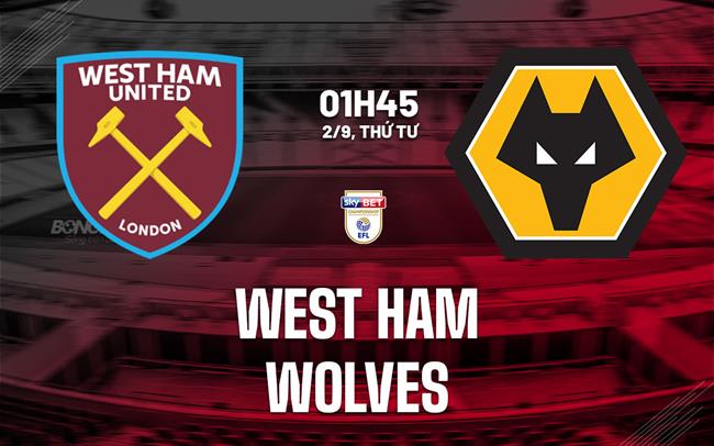 Nhận định West Ham vs Wolves (1h45 ngày 2/9): Chiến thắng bước ngoặt?
