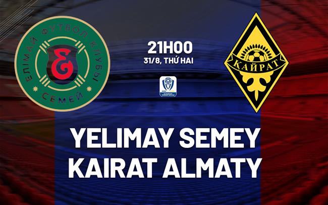 Nhận định Yelimay Semey vs Kayrat Almaty 21h00 ngày 31/8 (VĐQG Kazakhstan 2026)