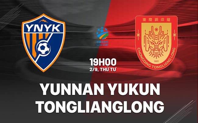 Nhận định Yunnan Yukun vs Chongqing Tonglianglong 19h00 ngày 2/9 (Cúp QG Trung Quốc 2026)