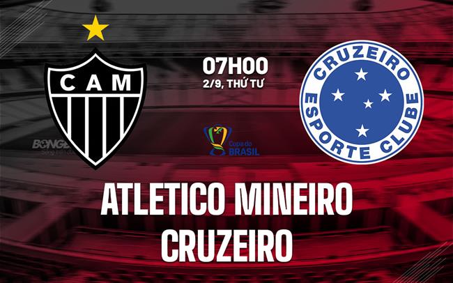 Nhận định bóng đá Atletico Mineiro vs Cruzeiro 7h00 ngày 2/9 (Cúp QG Brazil 2026)