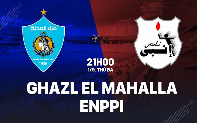 Nhận định bóng đá Ghazl El Mahalla vs Enppi 21h00 ngày 1/9 (VĐQG Ai Cập 2026/27)