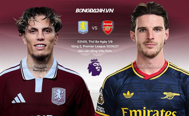 Nhận định Aston Villa vs Arsenal (2h00 ngày 1/9): Thêm 3 điểm cho Pháo thủ