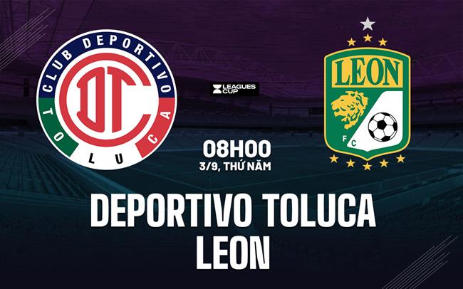 Nhận định bóng đá Deportivo Toluca vs Leon 8h00 ngày 3/9 (Leagues Cup 2026)