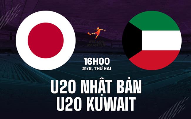 Nhận định bóng đá U20 Nhật Bản vs U20 Kuwait 16h00 ngày 31/8 (Vòng loại U20 châu Á 2027)