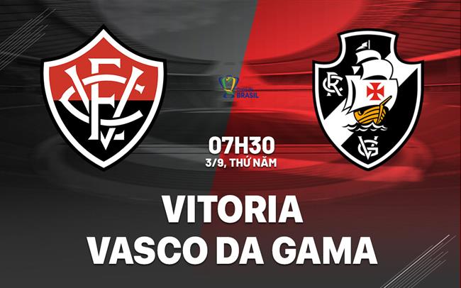 Nhận định bóng đá Vitoria vs Vasco da Gama 7h30 ngày 3/9 (Cúp QG Brazil 2026)