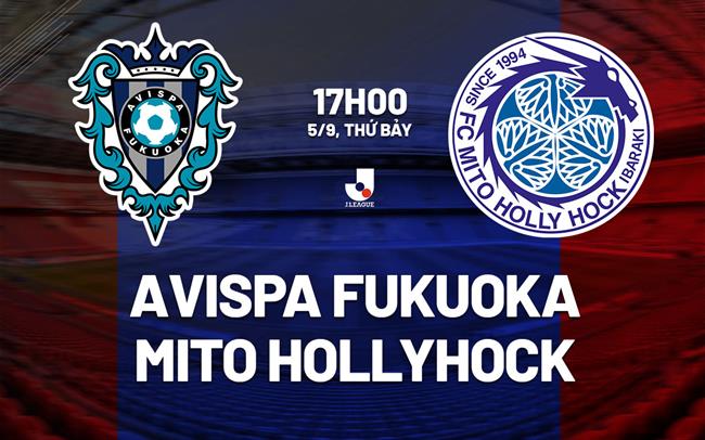 Nhận định Avispa Fukuoka vs Mito Hollyhock 17h00 ngày 5/9 (VĐQG Nhật Bản 2026/27)