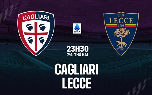 Nhận định Cagliari vs Lecce (23h30 ngày 7/9): Đội khách đáng gờm