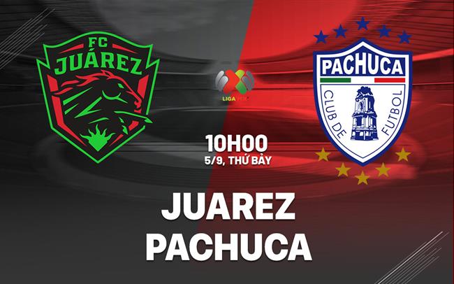 Nhận định bóng đá Juarez vs Pachuca 10h00 ngày 5/9 (VĐQG Mexico 2026/27)