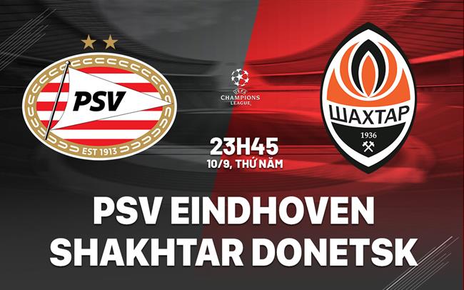 Nhận định PSV Eindhoven vs Shakhtar Donetsk (23h45 ngày 10/9): Đội khách khó chơi