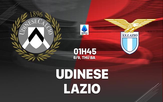 Nhận định Udinese vs Lazio (1h45 ngày 8/9): Đứt mạch toàn thắng