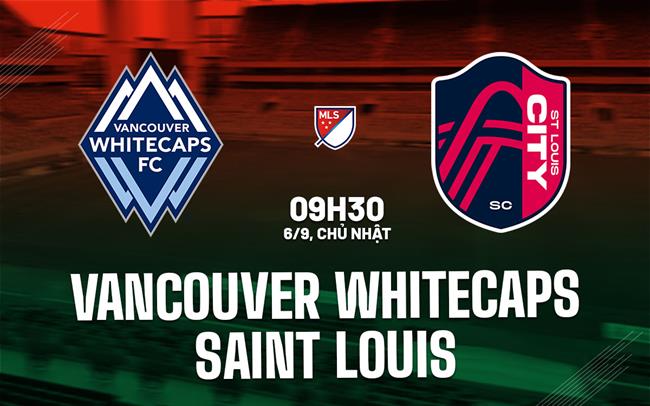 Nhận định bóng đá Vancouver Whitecaps vs Saint Louis 9h30 ngày 6/9 (Nhà nghề Mỹ 2026)