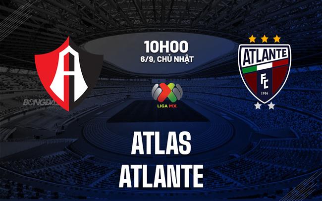 Nhận định bóng đá Atlas vs Atlante 10h00 ngày 6/9 (VĐQG Mexico 2026/27)