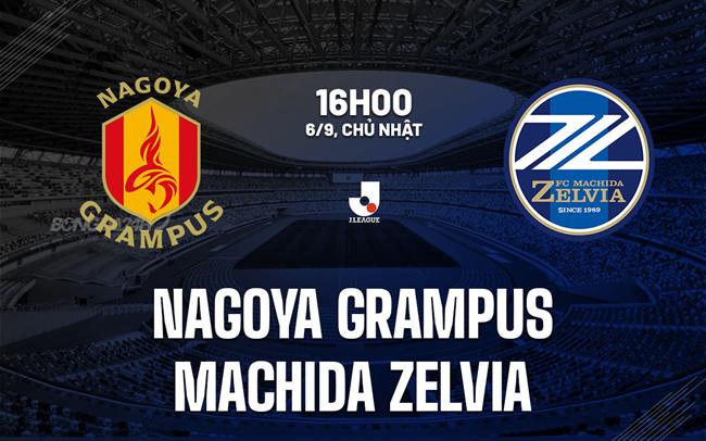 Nhận định bóng đá Nagoya Grampus vs Machida Zelvia 16h00 ngày 6/9 (VĐQG Nhật Bản 2026/27)