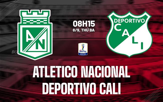 Nhận định Atletico Nacional vs Deportivo Cali 8h15 ngày 8/9 (Cúp QG Colombia 2026)