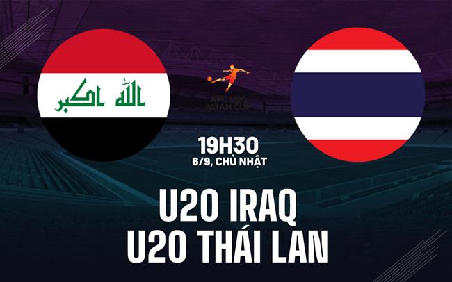 Nhận định bóng đá U20 Iraq vs U20 Thái Lan 19h30 ngày 6/9 (Vòng loại U20 châu Á 2027)