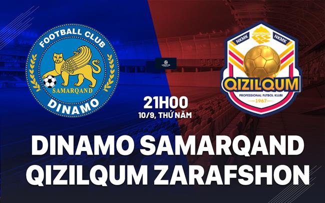 Nhận định Dinamo Samarqand vs Qizilqum Zarafshon 21h00 ngày 10/9 (VĐQG Uzbekistan 2026)