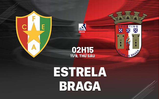 Nhận định bóng đá Estrela Amadora vs Braga 2h15 ngày 11/9 (VĐQG Bồ Đào Nha 2026/27)