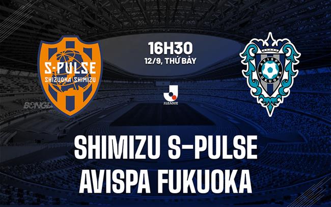 Nhận định Shimizu S-Pulse vs Avispa Fukuoka 16h30 ngày 12/9 (VĐQG Nhật Bản 2026/27)