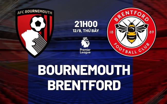 Nhận định Bournemouth vs Brentford (21h00 ngày 12/9): Không dễ cho chủ nhà