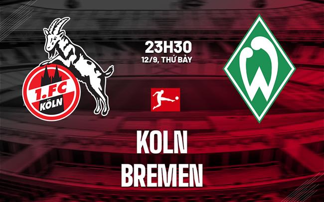Nhận định bóng đá Koln vs Bremen 23h30 ngày 12/9 (Bundesliga 2026/27)