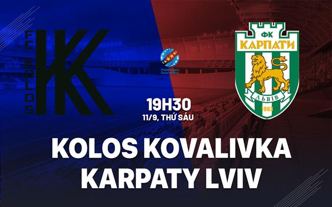Nhận định Kolos Kovalivka vs Karpaty Lviv 19h30 ngày 11/9 (VĐQG Ukraine 2026/27)