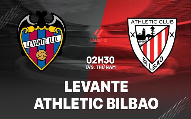 Nhận định Levante vs Athletic Bilbao (02h30 ngày 17/9): Duy trì đà thăng tiến