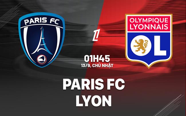 Nhận định Paris FC vs Lyon (01h45 ngày 13/9): Cân tài cân sức