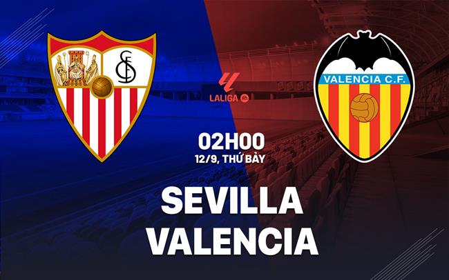 Nhận định Sevilla vs Valencia (2h00 ngày 12/9): Căng như dây đàn