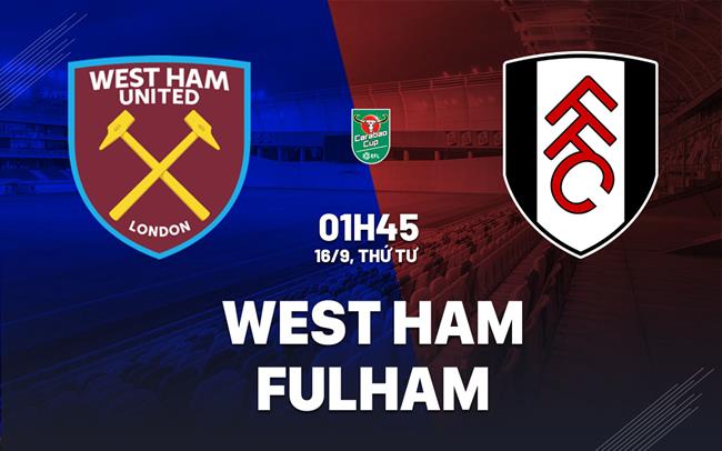 Nhận định bóng đá West Ham vs Fulham 1h45 ngày 16/9 (Cúp Liên đoàn Anh 2026/27)