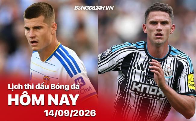 Lịch thi đấu, trực tiếp bóng đá hôm nay 14/09/2026: Leeds vs Newcastle