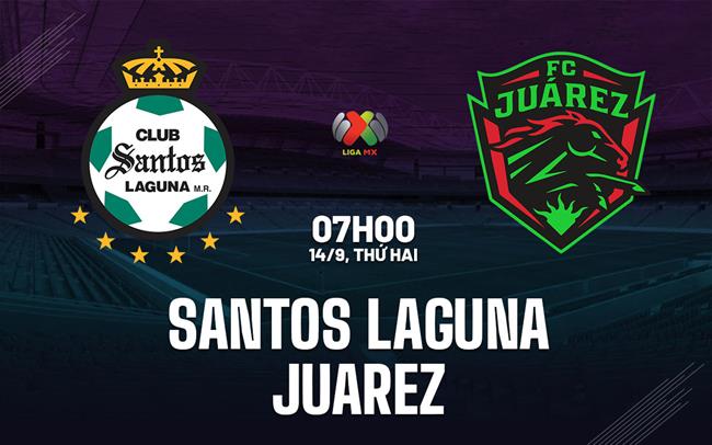 Nhận định bóng đá Santos Laguna vs Juarez 8h00 ngày 14/9 (VĐQG Mexico 2026/27)
