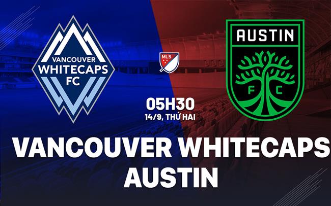 Nhận định bóng đá Vancouver Whitecaps vs Austin 5h30 ngày 14/9 (Nhà nghề Mỹ 2026)