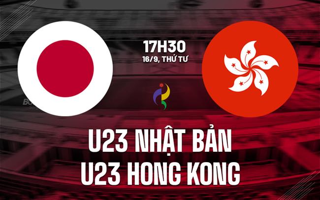 Nhận định U23 Nhật Bản vs U23 Hong Kong (Trung Quốc) 17h30 ngày 16/9 (ASIAD 2026)