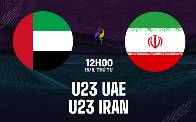 Nhận định bóng đá U23 UAE vs U23 Iran 12h00 ngày 16/9 (ASIAD 2026)