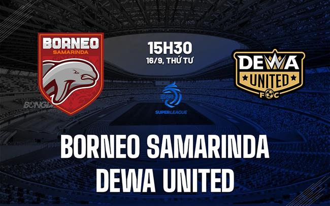 Nhận định Borneo Samarinda vs Dewa United 15h30 ngày 16/9 (VĐQG Indonesia 2026/27)