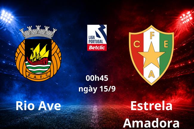Dự đoán Rio Ave vs Estrela Amadora 00h45 ngày 15/9 (VĐQG Bồ Đào Nha)