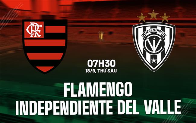 Nhận định Flamengo vs Independiente del Valle 7h30 ngày 18/9 (Copa Libertadores 2026)