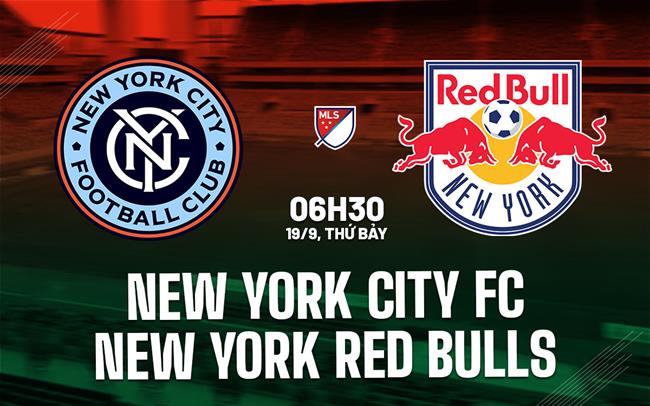 Nhận định New York City FC vs New York Red Bulls 6h30 ngày 19/9 (Nhà nghề Mỹ 2026)