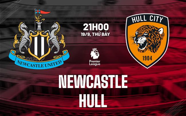 Nhận định Newcastle vs Hull (21h00 ngày 19/9): Nối dài chuỗi bất bại