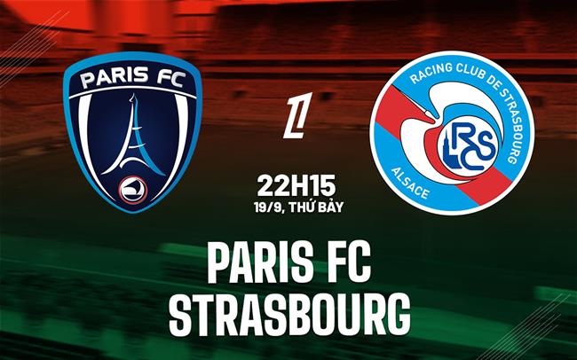Nhận định Paris FC vs Strasbourg (22h15 ngày 19/9): Đội khách khó chịu