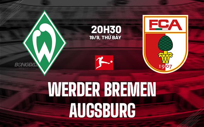 Nhận định Werder Bremen vs Augsburg (20h30 ngày 19/9): Vượt ải Weserstadion