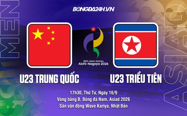 Nhận định bóng đá U23 Trung Quốc vs U23 CHDCND Triều Tiên 17h00 ngày 16/9 (ASIAD 2026)