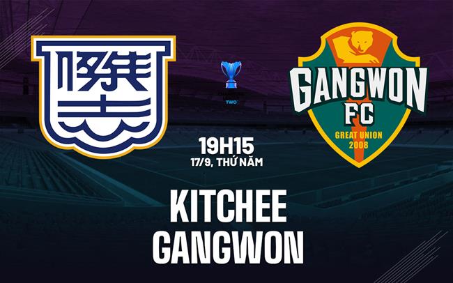 Nhận định bóng đá Kitchee vs Gangwon 19h15 ngày 17/9 (AFC Champions League Two 2026/27)