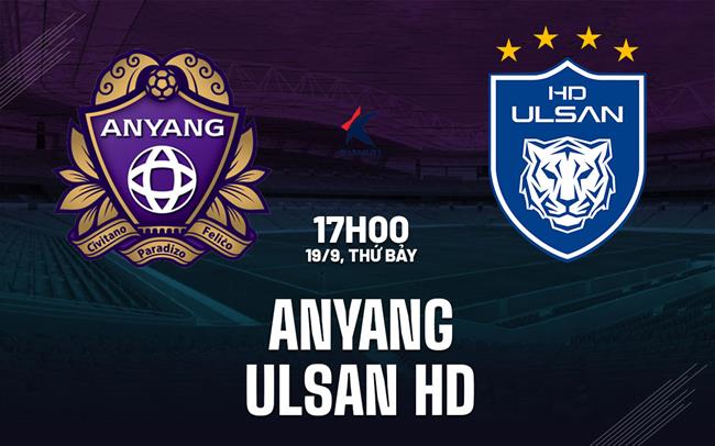Nhận định bóng đá Anyang vs Ulsan HD 17h00 ngày 19/9 (VĐQG Hàn Quốc 2026)