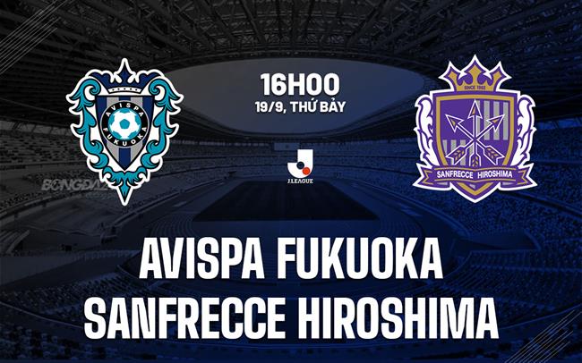 Nhận định Avispa Fukuoka vs Sanfrecce Hiroshima 16h00 ngày 19/9 (VĐQG Nhật Bản 2026/27)