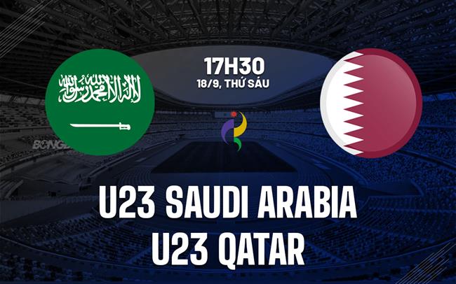 Nhận định bóng đá U23 Saudi Arabia vs U23 Qatar 17h30 ngày 18/9 (ASIAD 2026)