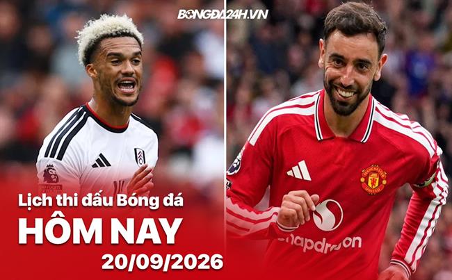 Lịch thi đấu, trực tiếp bóng đá hôm nay 20/09/2026: Fulham vs Man United